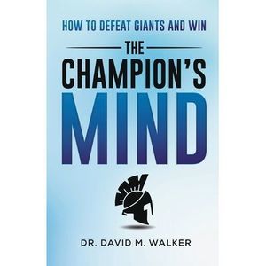 The Champion's Mind: How to Defeat Giants and Win -- David Walker